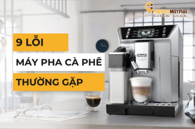 9+ lỗi thường gặp của máy pha cà phê và cách xử lý