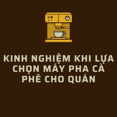 Kinh Nghiệm Khi Lựa Chọn Máy Pha Cà Phê Cho Quán