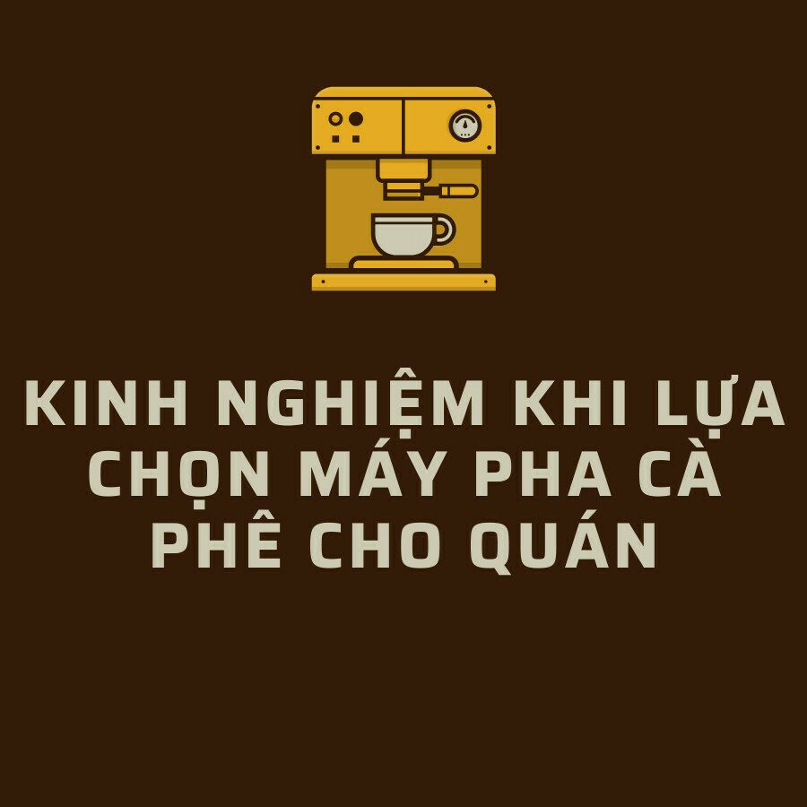 Kinh Nghiệm Chọn Máy Pha Cà Phê Cho Quán Nhỏ - Bí Quyết Vàng Khởi Nghiệp