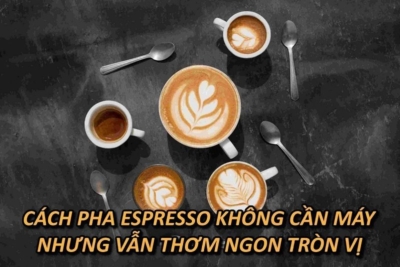 Cách Pha Espresso Không Cần Máy Nhưng Vẫn Thơm Ngon Tròn Vị