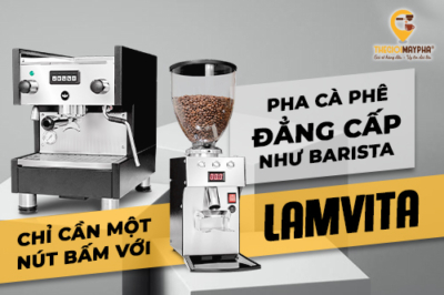 Máy pha cà phê Lamvita: Tận hưởng cà phê barista chuẩn vị với chỉ 1 chạm!