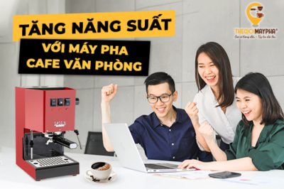 Máy pha cà phê văn phòng: Nhân viên tỉnh táo, công việc hanh thông!