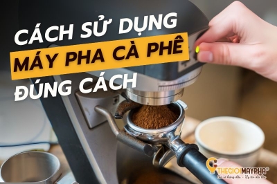 Hướng dẫn cách sử dụng máy pha cà phê ai cũng làm được