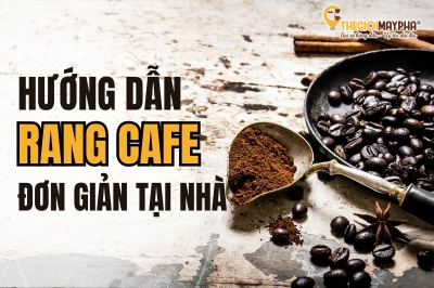 Hướng dẫn cách rang xay cà phê thơm ngon tại nhà