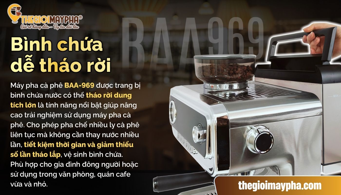 Máy pha cà phê BAA 969 - Thương hiệu tín nhiệm hàng đầu Châu Á 9 Thiết bị pha cà phê BAA 969 có bình chứa nước lớn, dễ tháo lắp và vệ sinh