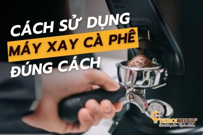 Hướng Dẫn Cách Sử Dụng Máy Xay Cafe Chuẩn Xác Nhất