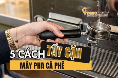5 Mẹo tẩy cặn cho máy pha cafe chỉ với vài thao tác