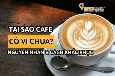 Vì sao cafe có vị chua? Cách xử lý hiệu quả 100%