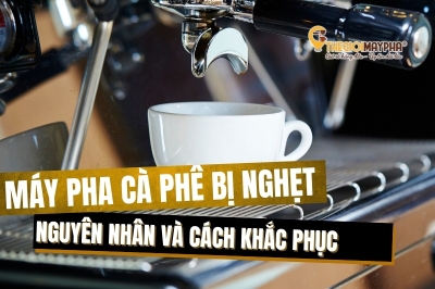 Vì sao máy pha cafe bị tắc nước? 7 Cách xử lý đơn giản
