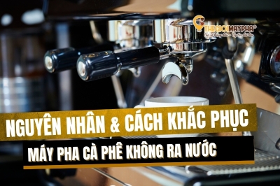 Lỗi máy pha cà phê không ra nước: 8 Nguyên nhân và cách xử lý