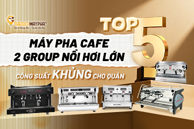 Đánh giá top 5 máy pha cà phê 2 group nồi hơi lớn, công suất khủng cho quán