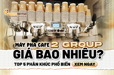 Máy pha cà phê 2 group giá bao nhiêu? 5 phân khúc phổ biến và cách chọn phù hợp