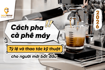 Cách pha cà phê máy: Tỷ lệ, thao tác kỹ thuật cho người mới 2026