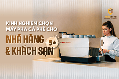 Kinh nghiệm chọn máy pha cà phê nhà hàng và khách sạn chuẩn 5 sao