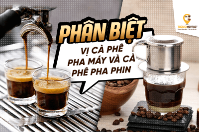 Phân biệt vị cà phê pha máy và cà phê pha phin: Mùi vị, hương thơm, cách dùng