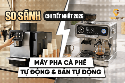 So sánh máy pha cà phê tự động và bán tự động chi tiết nhất 2026