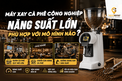 Máy xay cà phê công nghiệp năng suất lớn phù hợp với mô hình nào?