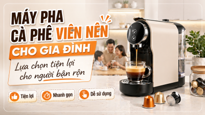 Máy pha cà phê viên nén cho gia đình: Lựa chọn tiện lợi cho người bận rộn