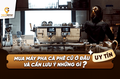 Mua máy pha cà phê cũ ở đâu uy tín và cần lưu ý những gì?