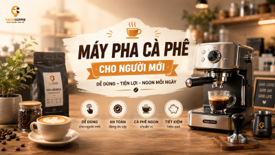 Mua máy pha cà phê nào cho người mới bắt đầu dễ sử dụng nhất?
