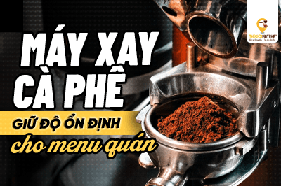 Máy xay cà phê giữ độ ổn định quan trọng thế nào với menu quán?