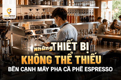Những thiết bị không thể thiếu bên cạnh máy pha cà phê espresso