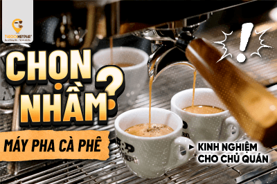 Sai lầm khiến nhiều chủ quán chọn nhầm máy pha cafe và cách tránh trước khi đầu tư