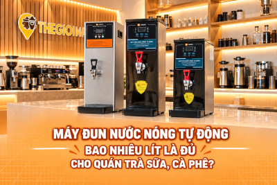 Máy đun nước nóng tự động bao nhiêu lít là đủ cho quán trà sữa, cà phê?