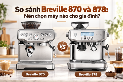 So sánh Breville 870 và 878: Nên chọn máy nào cho gia đình?