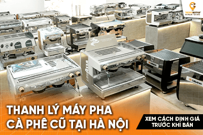 Cần thanh lý máy pha cà phê cũ tại Hà Nội? Xem cách định giá trước khi bán